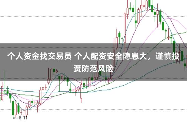 个人资金找交易员 个人配资安全隐患大，谨慎投资防范风险