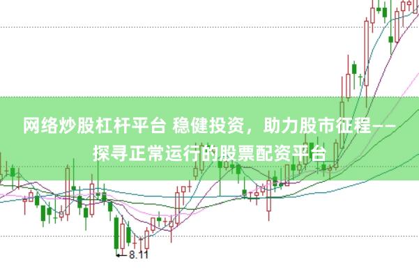网络炒股杠杆平台 稳健投资，助力股市征程——探寻正常运行的股票配资平台