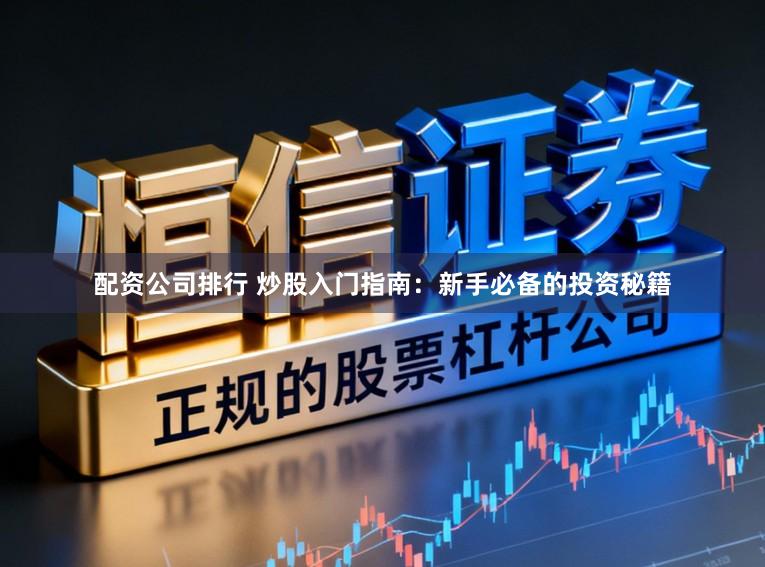 配资公司排行 炒股入门指南：新手必备的投资秘籍
