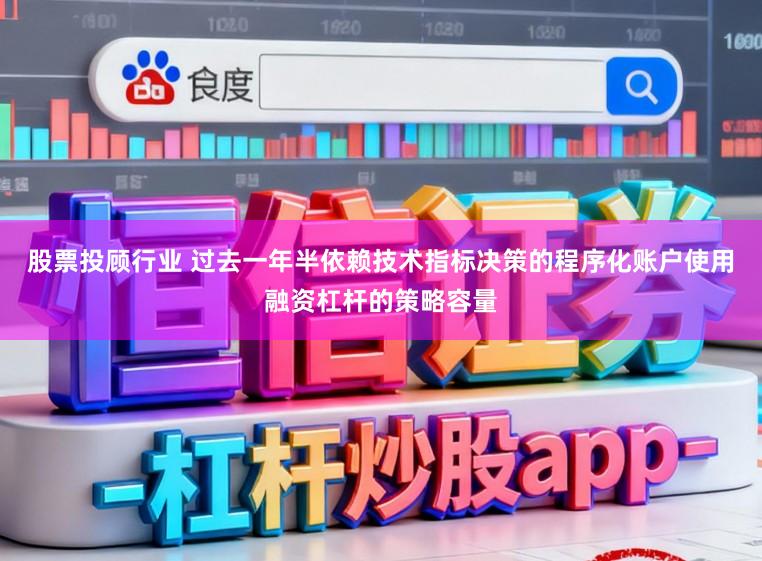 股票投顾行业 过去一年半依赖技术指标决策的程序化账户使用融资杠杆的策略容量