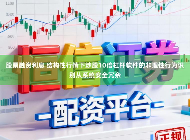 股票融资利息 结构性行情下炒股10倍杠杆软件的非理性行为识别从系统安全冗余
