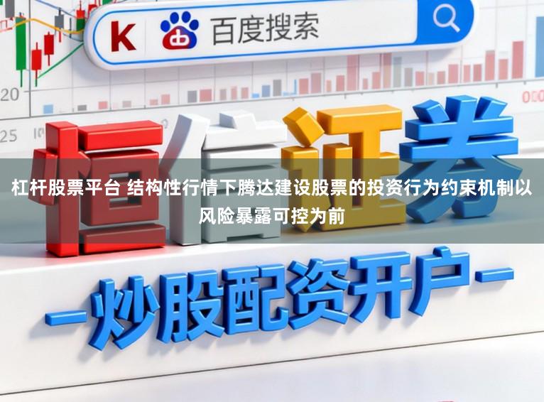 杠杆股票平台 结构性行情下腾达建设股票的投资行为约束机制以风险暴露可控为前