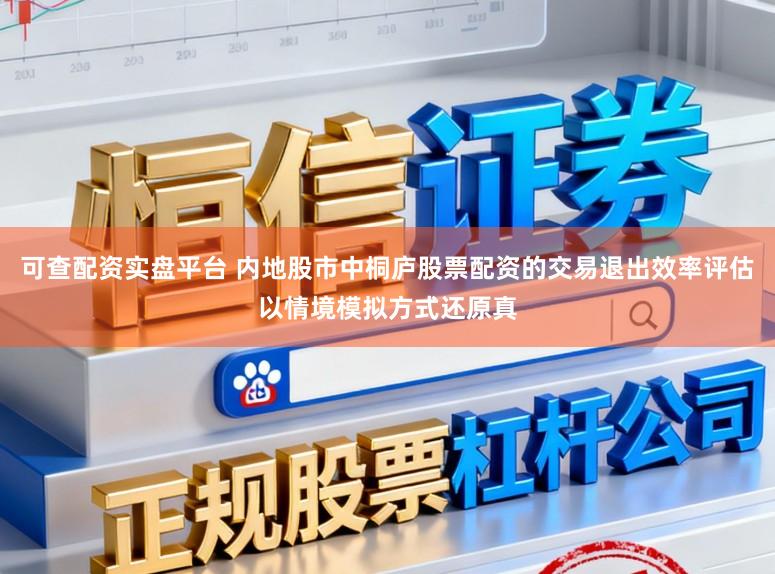 可查配资实盘平台 内地股市中桐庐股票配资的交易退出效率评估以情境模拟方式还原真