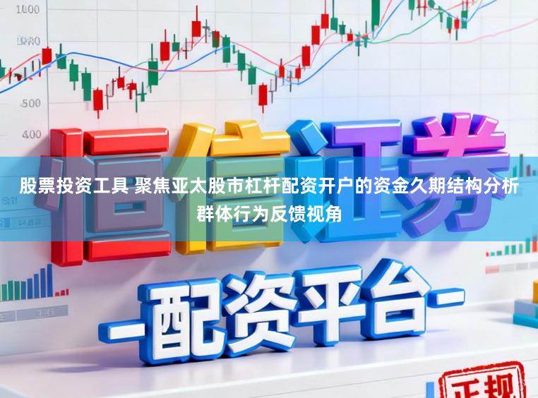 股票投资工具 聚焦亚太股市杠杆配资开户的资金久期结构分析群体行为反馈视角