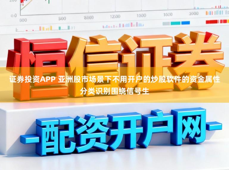证券投资APP 亚洲股市场景下不用开户的炒股软件的资金属性分类识别围绕信号生