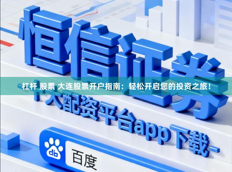 杠杆 股票 大连股票开户指南：轻松开启您的投资之旅！