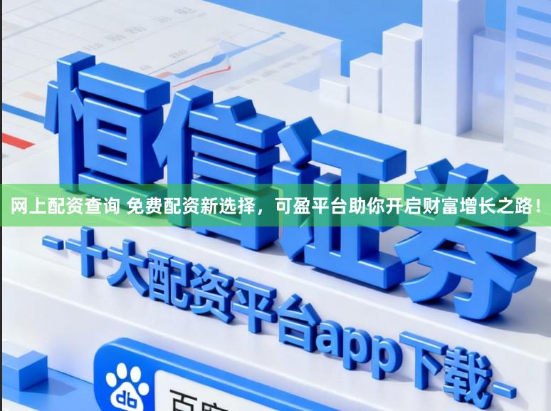 网上配资查询 免费配资新选择，可盈平台助你开启财富增长之路！