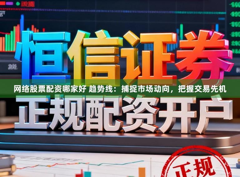 网络股票配资哪家好 趋势线：捕捉市场动向，把握交易先机