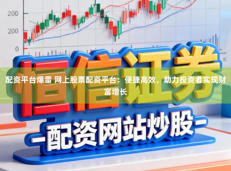 配资平台爆雷 网上股票配资平台：便捷高效，助力投资者实现财富增长